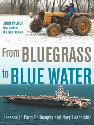 From bluegrass to blue water [electronic resource] : Lessons in farm philosophy and navy leadership. John Palmer. 