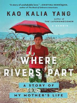 Where rivers part [electronic resource] : A story of my mother's life. Kao Kalia Yang. 