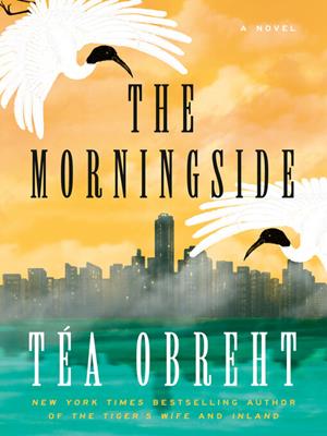 The morningside [electronic resource] : A novel. Téa Obreht. 