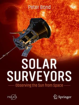 Solar surveyors [electronic resource] : Observing the sun from space. Peter Bond. 