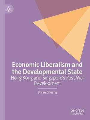 Economic liberalism and the developmental state [electronic resource] : Hong kong and singapore's post-war development. Bryan Cheang. 