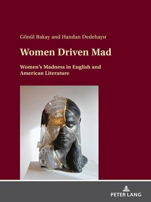 Women driven mad [electronic resource] : Women's madness in english and american literature. Gönül Bakay. 