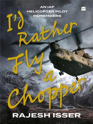 I'd rather fly a chopper [electronic resource] : An iaf helicopter pilot remembers. Rajesh Isser. 