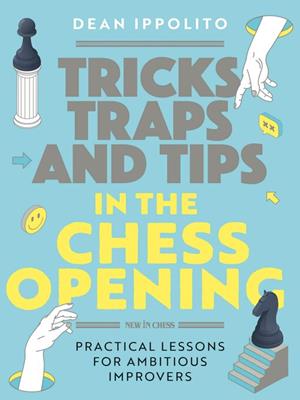 Tricks, tactics, and tips in the chess opening [electronic resource] : Practical lessons for ambitious improvers. Dean Ippolito. 