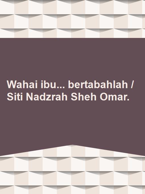 Wahai ibu... bertabahlah / Siti Nadzrah Sheh Omar.