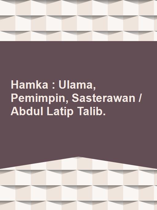 Hamka : ulama, pemimpin, sasterawan / Abdul Latip Talib.