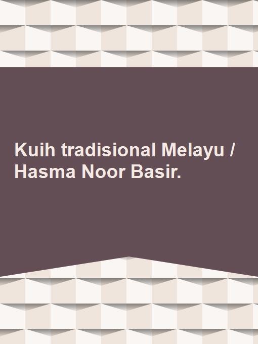 Kuih tradisional Melayu / Hasma Noor Basir.