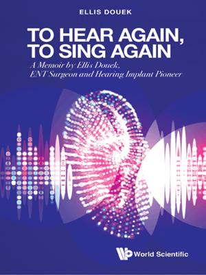 To hear again, to sing again [electronic resource] : A memoir by ellis douek, ent surgeon and hearing implant pioneer. Ellis Douek. 