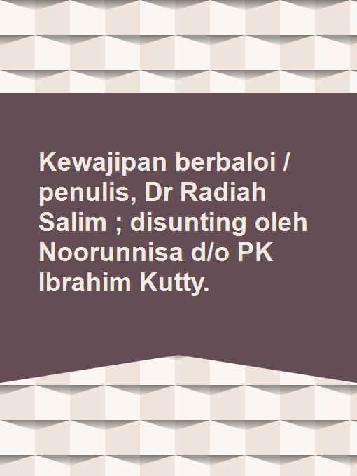 Kewajipan berbaloi / penulis, Dr Radiah Salim ; disunting oleh Noorunnisa d/o PK Ibrahim Kutty.