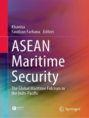 Asean maritime security [electronic resource] : The global maritime fulcrum in the indo-pacific. Khanisa. 