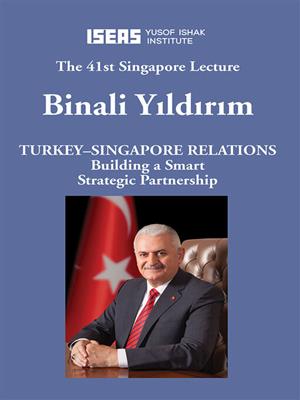 Turkey-singapore relations [electronic resource] : Building a smart strategic partnership. Binali Yildirim. 