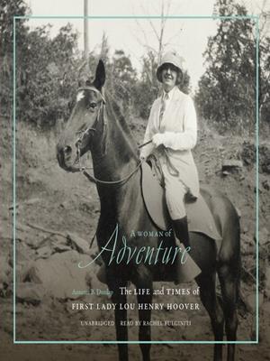 A woman of adventure [electronic resource] : The life and times of first lady lou henry hoover. Annette B Dunlap. 