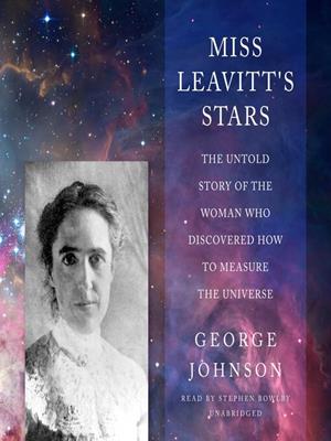 Miss leavitt's stars [electronic resource] : The untold story of the woman who discovered how to measure the universe. George Johnson. 