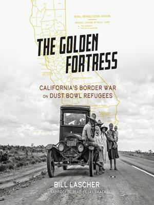 The golden fortress [electronic resource] : California's border war on dust bowl refugees. Bill Lascher. 
