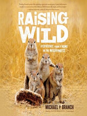 Raising wild [electronic resource] : Dispatches from a home in the wilderness. Michael P Branch. 