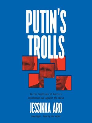 Putin's trolls [electronic resource] : On the frontlines of russia's information war against the world. Jessikka Aro. 