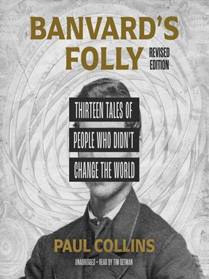 Banvard's folly, revised edition [electronic resource] : Thirteen tales of people who didn't change the world. Paul Collins. 