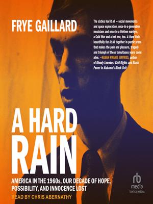 A hard rain [electronic resource] : America in the 1960s, our decade of hope, possibility, and innocence lost. Frye Gaillard. 