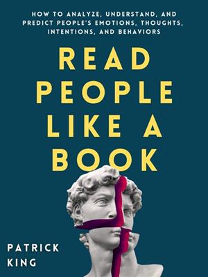Read people like a book [electronic resource] : How to analyze, understand, and predict people's emotions, thoughts, intentions, and behaviors. Patrick King. 