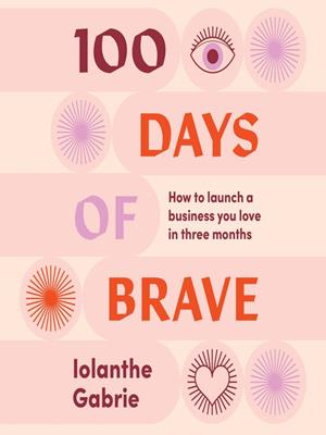 100 days of brave [electronic resource] : How to launch a business you love in three months. Iolanthe Gabrie. 