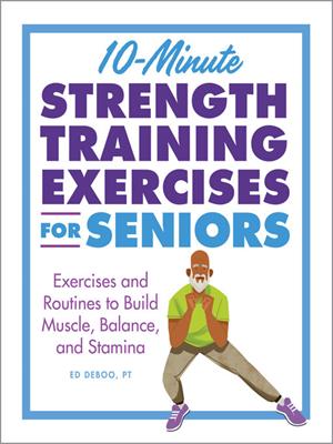 10-minute strength training exercises for seniors [electronic resource] : Exercises and routines to build muscle, balance, and stamina. Ed Deboo. 