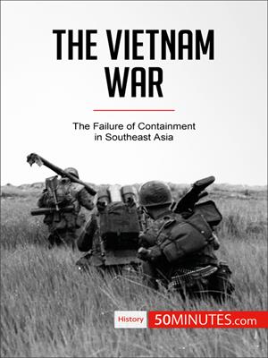 The vietnam war  : The Failure of Containment in Southeast Asia.  50MINUTES.COM. 