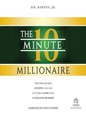 The 10-minute millionaire  : The one secret anyone can use to turn $2,500 into $1 million or more. D.R Barton, Jr. 