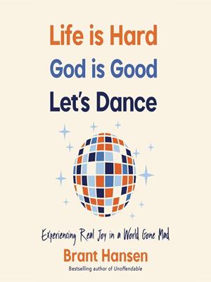 Life is hard. god is good. let's dance.  : Experiencing real joy in a world gone mad. Brant Hansen. 