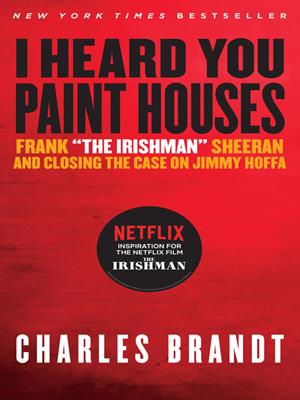 'i heard you paint houses', updated edition  : Frank 'The Irishman' Sheeran & Closing the Case on Jimmy Hoffa. Charles Brandt. 