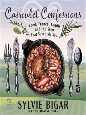 Cassoulet confessions  : Food, france, family and the stew that saved my soul. Sylvie Bigar. 