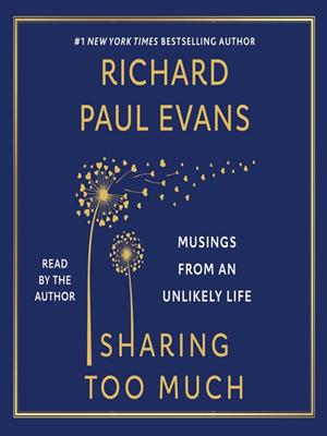 Sharing too much  : Musings from an unlikely life. Richard Paul Evans. 