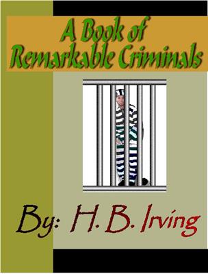A book of remarkable criminals . H. B Irving. 