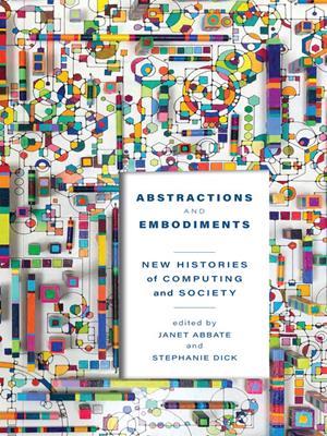 Abstractions and embodiments  : New histories of computing and society. Janet Abbate. 
