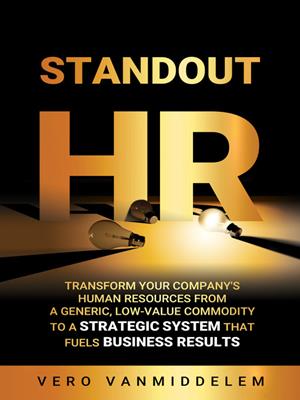 Standout hr [electronic resource] : Transform your company's human resources from a generic, low-value commodity to a strategic system that fuels business results. Veronique Van Middelem. 