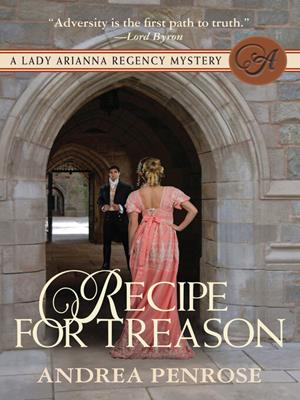Recipe for treason [electronic resource] : The lady arianna regency mystery series, book 3. Andrea Penrose. 