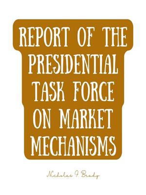 Report of the presidential task force on market mechanisms [electronic resource]. Nicholas F Brady. 