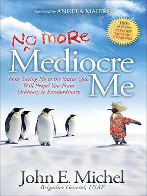 (no more) mediocre me  : How saying no to the status quo will propel you from ordinary to extraordinary. John E Michel. 