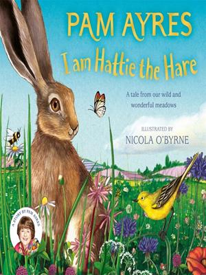 I am hattie the hare  : A tale from our wild and wonderful meadows. Pam Ayres. 