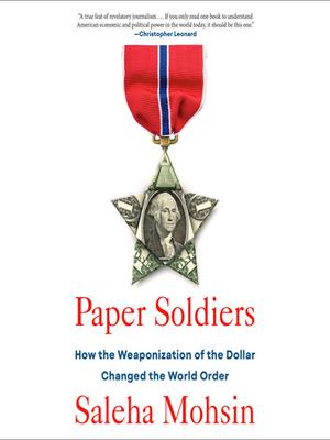 Paper soldiers  : How the weaponization of the dollar changed the world order. Saleha Mohsin. 