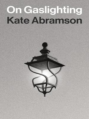 On gaslighting . Kate Abramson. 