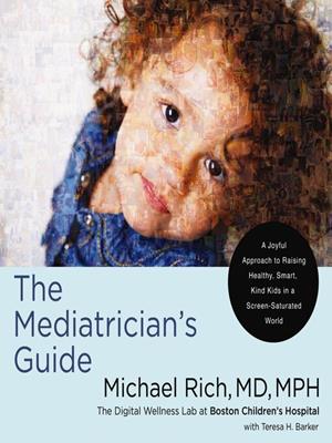 The mediatrician's guide  : A joyful approach to raising healthy, smart, kind kids in a screen-saturated world. Michael Rich, MD, MPH. 