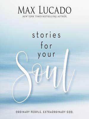Stories for your soul  : Ordinary people. extraordinary god.. Max Lucado. 