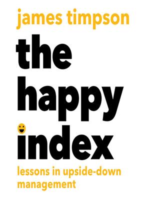 The happy index  : Lessons in upside-down management. James Timpson. 