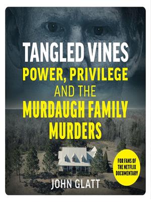 Tangled vines  : Power, privilege and the murdaugh family murders. John Glatt. 