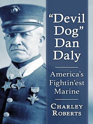 "devil dog" dan daly: america's fightin'est marine . Charley Roberts. 