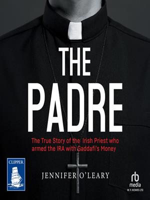 The padre  : The true story of the irish priest who armed the ira with gaddafi's money. Jennifer O'Leary. 