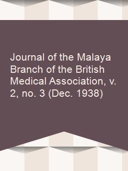 Journal of the Malaya Branch of the British Medical Association, v. 2, no. 3 (Dec. 1938)