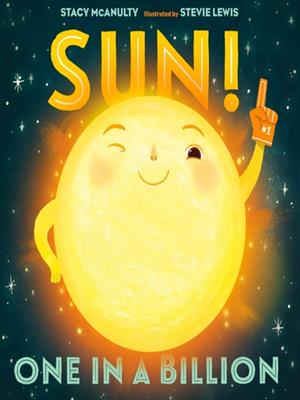 Sun! one in a billion  : Our universe series, book 2. Stacy McAnulty. 