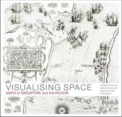 Visualising space : maps of Singapore and the region : collections from the National Library and National Archives of Singapore