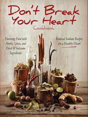 Don't break your heart cookbook  : Reduced Sodium Recipes for a Healthy Heart - Flavoring Food with Herbs, Spices, and Fresh Wholesome Ingredients. Shara Aaron. 